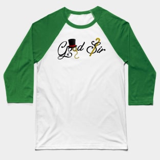 Good Sir! Baseball T-Shirt